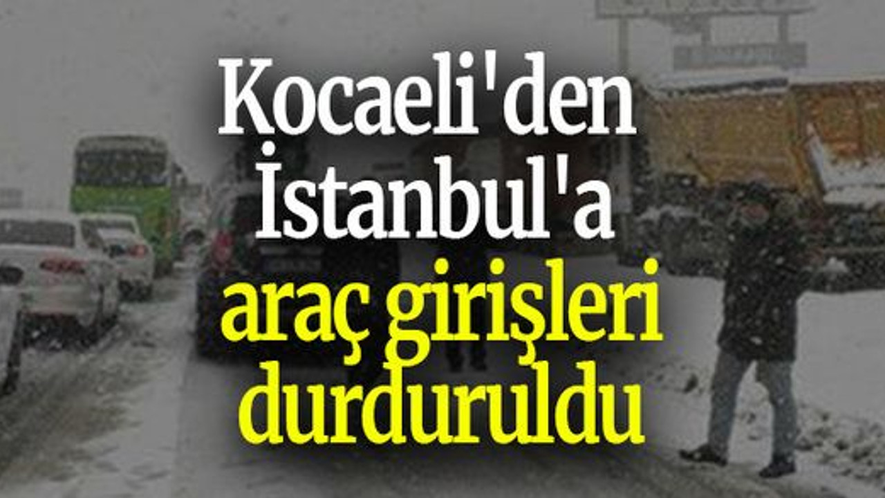 Kocaeli'den İstanbul'a araç girişleri durduruldu